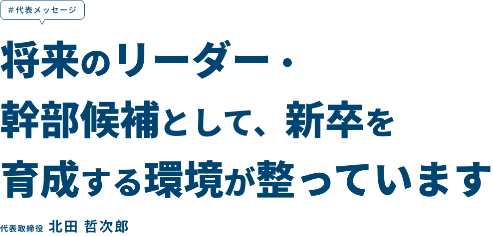 将来のリーダー・幹部候補として、新卒を育成する環境が整っています